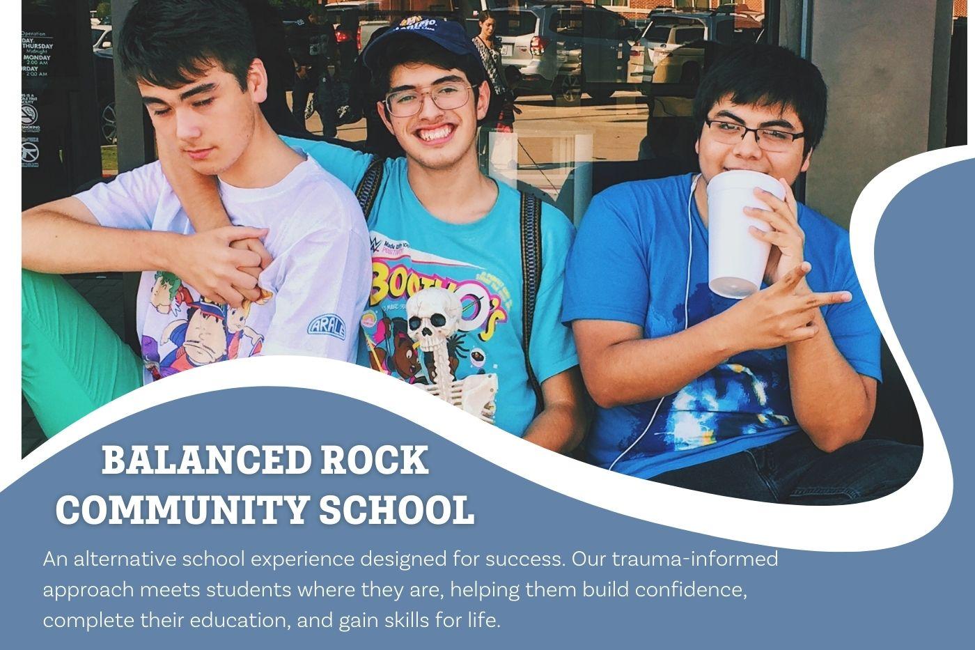 Balanced Rock Community School is an alternative school experience designed to meet kids where they are and help them succeed.