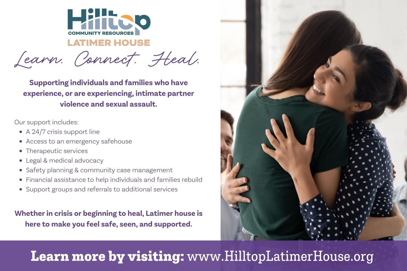 Latimer house provides services to anyone experiencing intimate partner violence or sexual assault through a 24/7 crisis line, emergency shelter, and more.